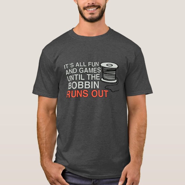 T-shirt Tout est amusant et jeux jusqu'à ce que le Bobbin  (Devant)