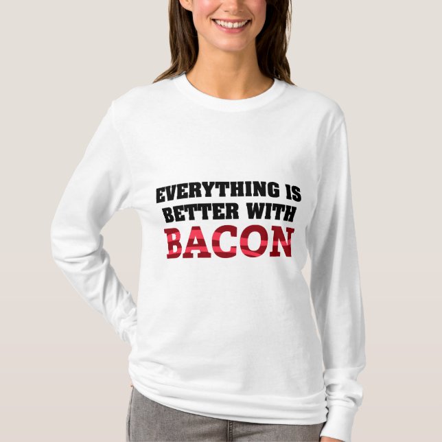 T-shirt Tout est mieux avec Bacon (Devant)