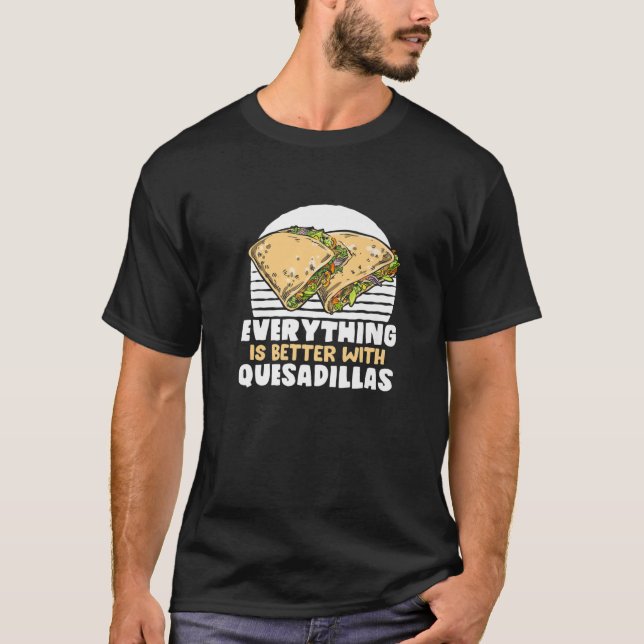 T-shirt Tout Est Mieux Avec Quesadillas Mexican Food (Devant)