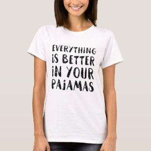 T-shirt Tout Est Mieux Dans Votre Pyjama