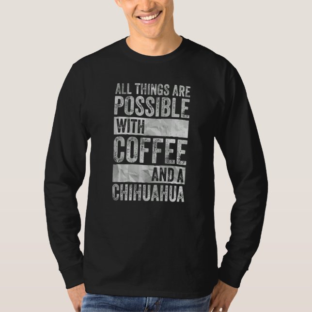 T-shirt Tout Est Possible Avec Café Et Chihuahu (Devant)