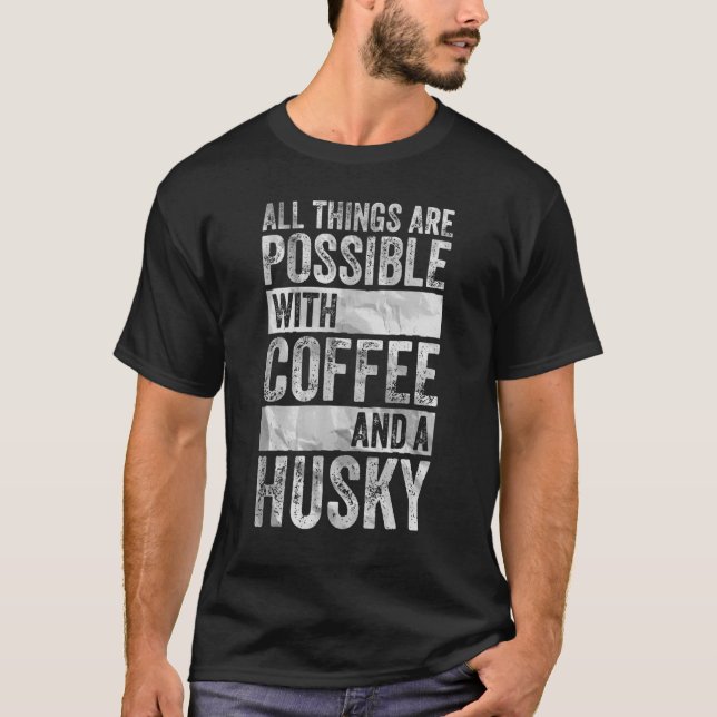 T-shirt Tout Est Possible Avec Café Et Husky (Devant)