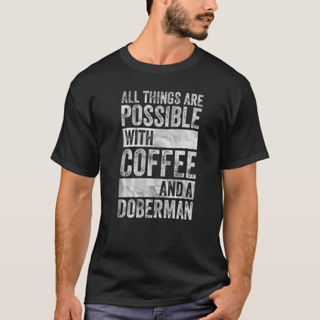 T-shirt Tout est possible avec du café et un Doberman (Devant)