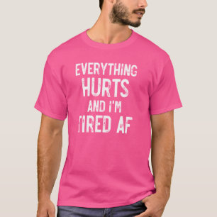 T-shirt Tout fait mal et je suis fatigué AF, Mens Womens B