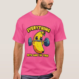 T-shirt Tout fait mal Et je suis fatigué de la banane drôl
