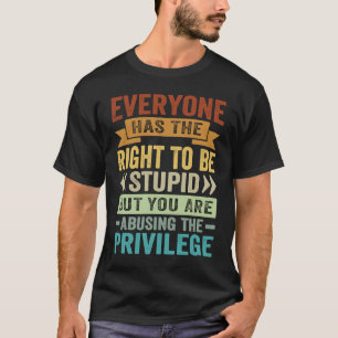T-shirt Tout Le Monde A Le Droit D'Être Stupide En Abusant