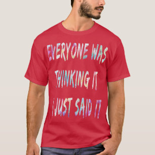 T-shirt Tout Le Monde Le Pensait Je Viens De Le Dire