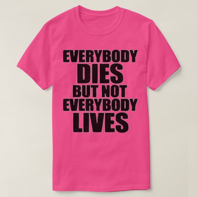 T-SHIRT TOUT LE MONDE MORT MAIS TOUT LE MONDE NE VIT PAS (Design devant)