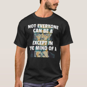 T-shirt Tout Le Monde Ne Peut Être Un Idiot Sauf Dans L'Es