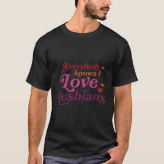T-shirt Tout Le Monde Sait Que J'Aime Les Lesbiennes