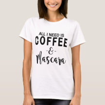 Tout que j'ai besoin est café et mascara