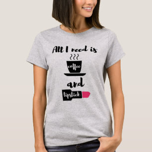 T-shirt Tout que j'ai besoin est chemise de café et de