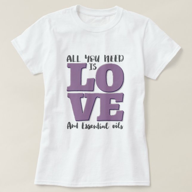 T-shirt Tout que vous avez besoin est AMOUR et HUILES (Design devant)