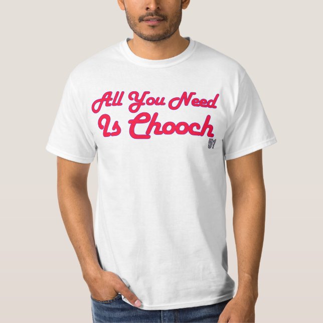 T-shirt Tout que vous avez besoin est chemise de Chooch (Devant)