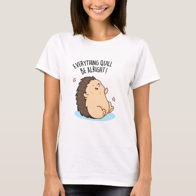 T-shirt Tout Quill Be Alright Funky Hedgehog Pun (Devant)