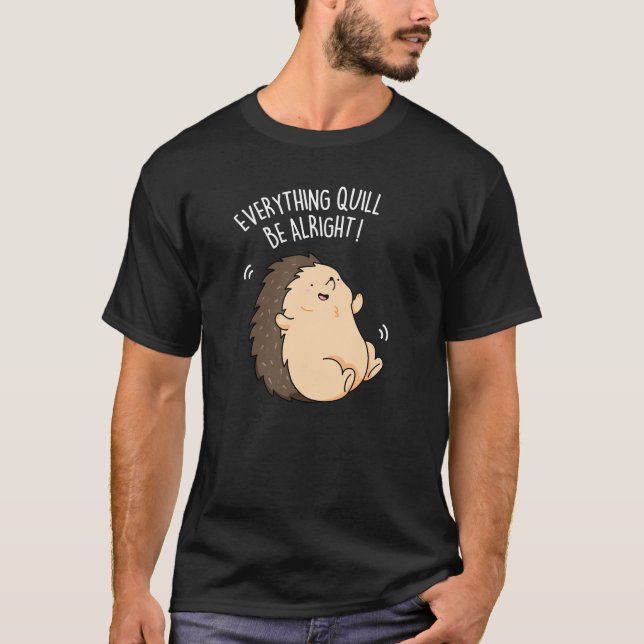 T-shirt Tout Quill Be Alright Hedgehog Pun Dark BG (Devant)