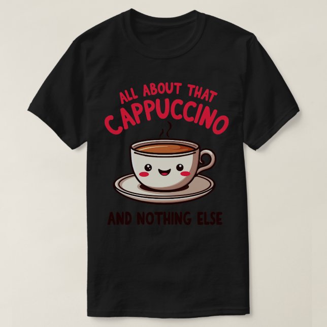 T-shirt Tout sur ce Cappuccino et rien d'autre mignonne Co (Design devant)