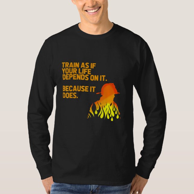 T-shirt Train Comme Si Votre Vie Dépend De It Firefighter  (Devant)