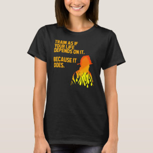 T-shirt Train Comme Si Votre Vie Dépend De It Firefighter
