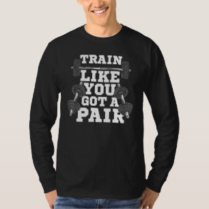 T-shirt Train Comme Vous Avez Une Paire Bodybuilding Weigh