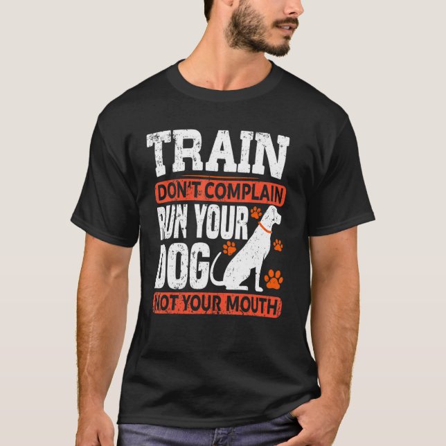 T-shirt Train Don't Complain Run Your Dog Not Your Mouth D (Devant)