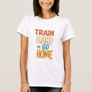 T-shirt Train dur ou aller à la maison