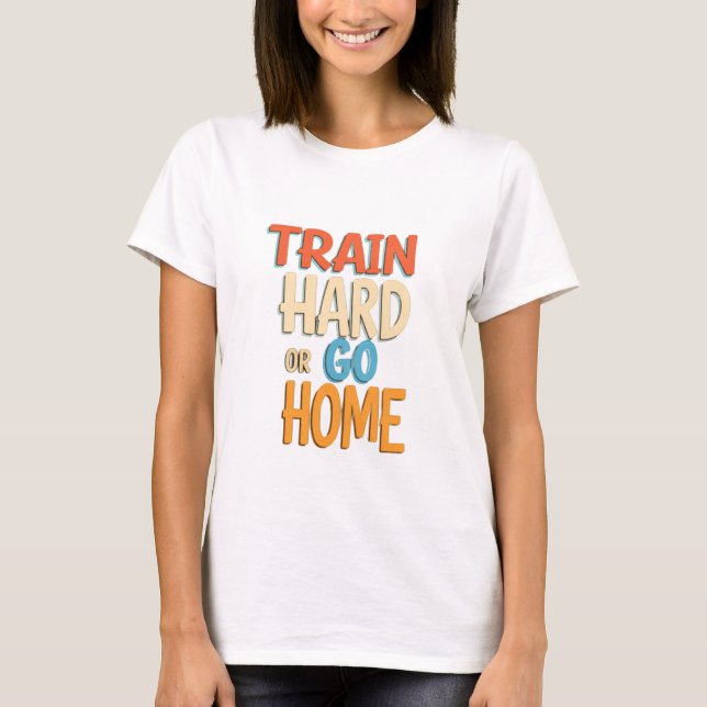 T-shirt Train dur ou aller à la maison (Devant)