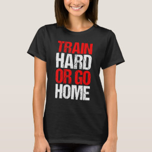 T-shirt Train Dur Ou Rentrer À La Maison Fitness Sport For