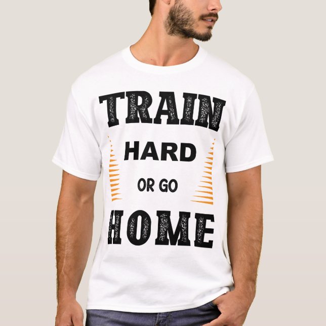 T-Shirt Train Hard Or Go Home (Devant)