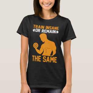 T-shirt Train Insensé Ou Rester Le Même Fitness Bodybuildi