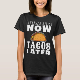 T-shirt Train Now Tacos Ultérieur De L'Exercice Gym