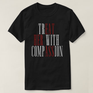 T-shirt Traitez-la avec compassion