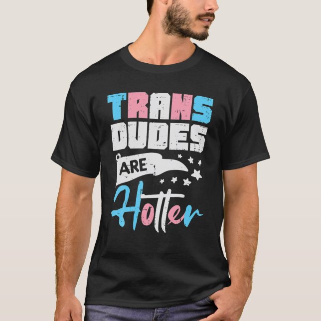 T-shirt Trans Dudes Are Hotter Transsexual (Devant)