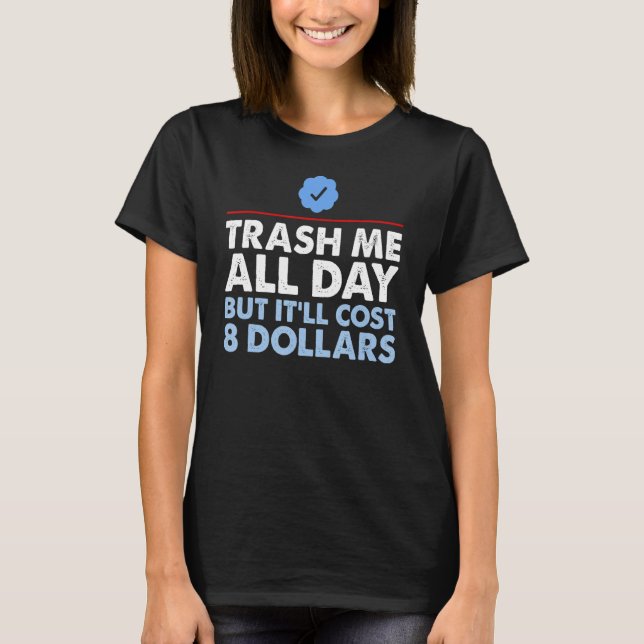 T-shirt Trash Me Toute La Journée Mais Ça Coûtera 8 Dollar (Devant)