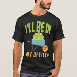 T-shirt Travail de jardinage Je serai dans mon bureau