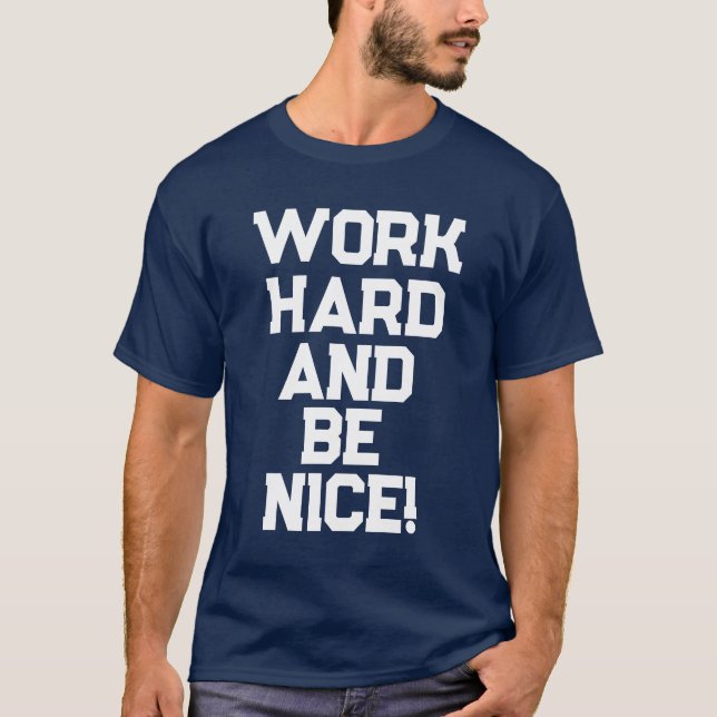 T-SHIRT TRAVAILLE DUR ET SOIS GENTIL !  (Devant)