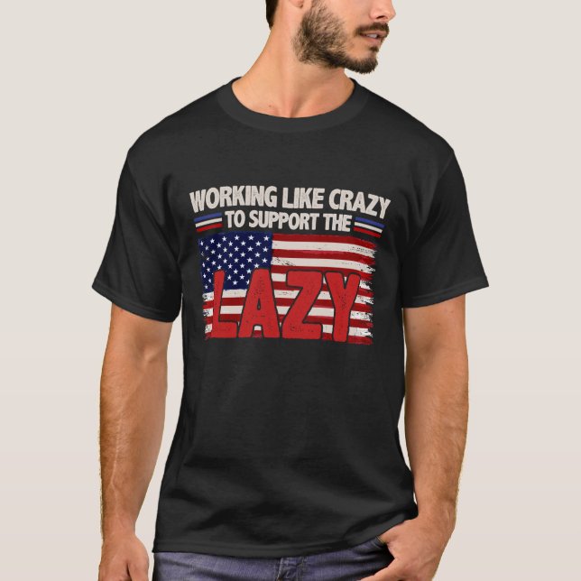 T-shirt Travailler Comme Fou Pour Soutenir Le Drapeau Lazy (Devant)