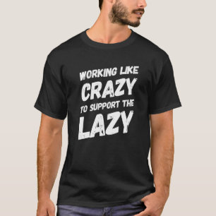 T-shirt Travailler Comme Un Fou Pour Soutenir Le Lazy Hard