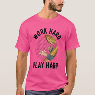 T-shirt Travailler dur jeu harpe Pun pour un Harp Player