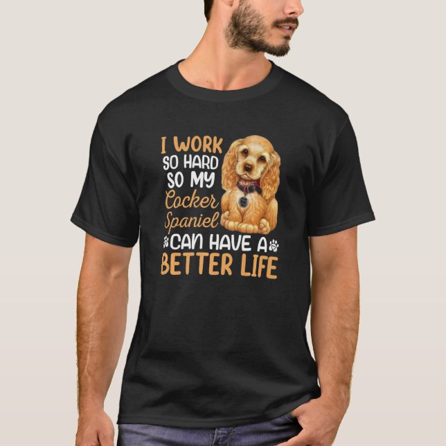 T-shirt Travailler dur pour mon Cocker Spaniel Dog Proprié (Devant)
