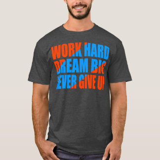 T-shirt Travailler dur rêve grand ne jamais abandonner