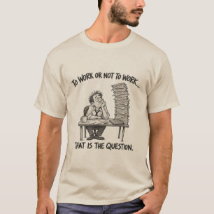 T-shirt Travailler ou ne pas travailler – Humour de bureau