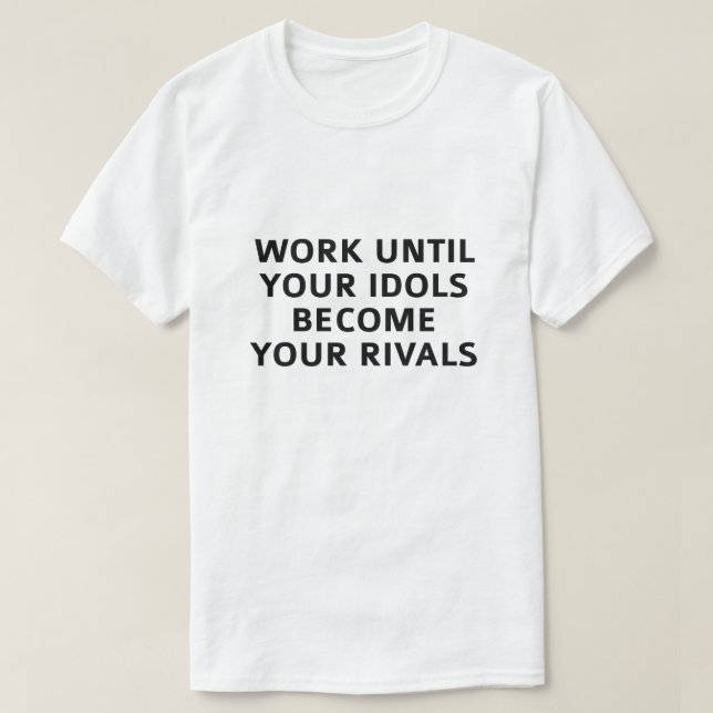T-shirt Travaillez Jusqu'À Ce Que Vos Idols Deviennent Vos (Design devant)