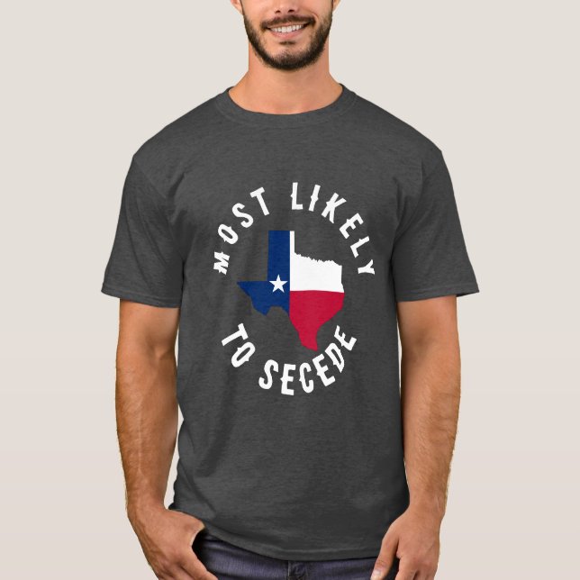 T-shirt Très Probable De Faire sécession L'État Texas Drôl (Devant)