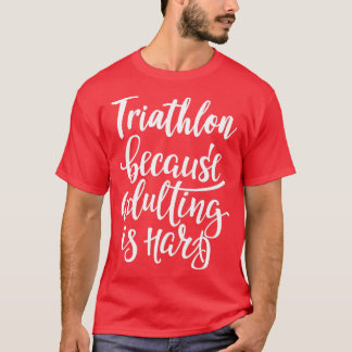 T-shirt Triathlon parce que Adulte est difficile