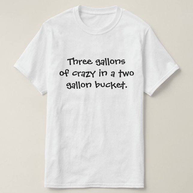 T-shirt Trois gallons de fou dans un seau de deux gallons. (Design devant)