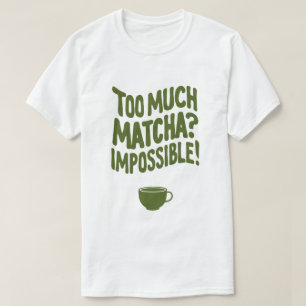 T-shirt Trop de Matcha ? Impossible !