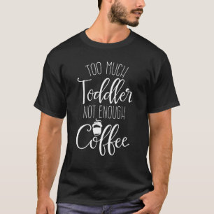 T-shirt Trop de tout-petit, pas assez de café Maman fatigu