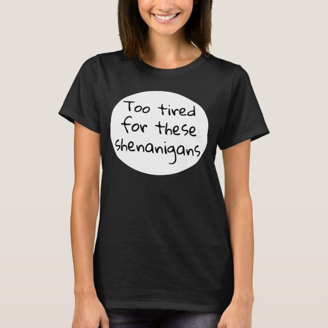 T-shirt Trop fatigué pour ces Shenanigans Funny Black (Devant)