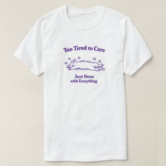 T-shirt Trop fatigué pour s'en soucier, fini tout simpleme